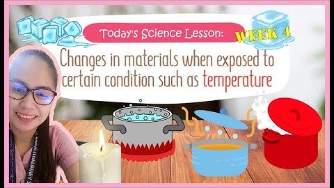 Science 4 | Week 4 | Changes in properties of materials when exposed to different TEMPERATURE