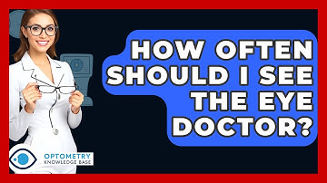 How Often Should I See The Eye Doctor? - Optometry Knowledge Base