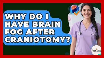 Why Do I Have Brain Fog After Craniotomy? - Brain Health Support Network