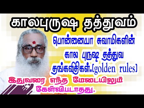 காலபுருஷ தத்துவம் பொன்னையா சுவாமிகளின் காலபுருஷ  தங்கவிதிகள்.இதுவரை எந்த மேடையிலும் கேள்விபடாதது.