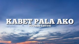 Eugene Layug - Kabet Pala Ako (Lyrics)