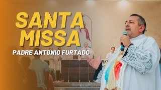 SANTA MISSA PADRE ANTONIO FURTADO | CURA E LIBERTAÇÃO | 18:30H | AO VIVO | 09.05.2024