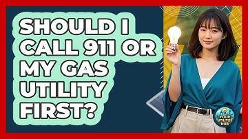 Should I Call 911 Or My Gas Utility First?