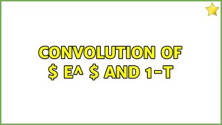 convolution of $ e^{-t} $ and 1-t (2 Solutions!!)