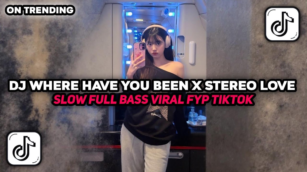 DJ WHERE HAVE YOU BEEN X STEREO LOVE SLOW FULL SONG VIRAL TIKTOK TERBARU 