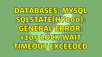 Databases: MySQL SQLSTATE[HY000]: General error: 1205 Lock wait timeout exceeded