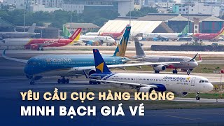 Giá vé máy bay quá cao, Bộ GTVT yêu cầu Cục Hàng không thanh tra