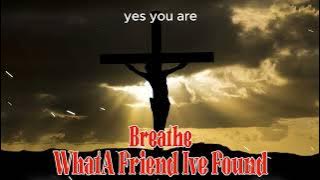 Breathe / What A Friend I've Found