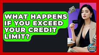 What Happens If You Exceed Your Credit Limit? - Crazy About Credit Cards Wealth