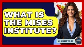 What Is The Mises Institute? - All About Capitalism