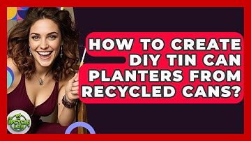How To Create DIY Tin Can Planters From Recycled Cans? - The Upcycle Lab