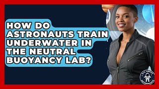 How Do Astronauts Train Underwater In The Neutral Buoyancy Lab? - All About Astronauts