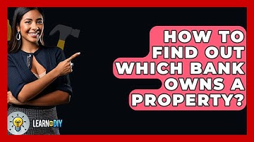 How To Find Out Which Bank Owns A Property? - LearnToDIY360.com