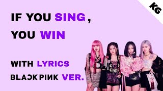 If you sing, you win| Blackpink version
