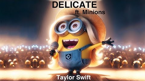 Delicate ∞ Taylor Swift ft. Minions