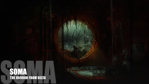 SOMA - Lore (Part 3: The Horror from Delta)