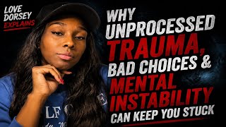 Love Dorsey Explains Why Unprocessed Trauma Bad Choices Mental Instability Can Keep You Stuck