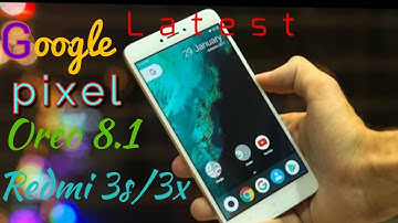 How to install Google pixel ANDRIOD OREO (8.1.0) in Redmi 3s/prime/3x