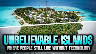 Unbelievable Islands Where People Still Live Without Technology