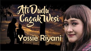 Ati Dudu Cagak Wesi - Yossie Riyani