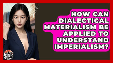 How Can Dialectical Materialism Be Applied To Understand Imperialism? - Socialism Explained