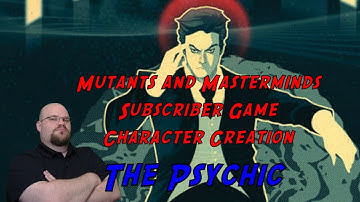 Mutants and Masterminds Subscriber Game Character Creation: The Psychic