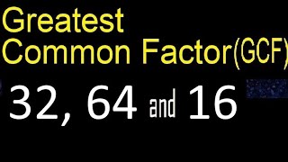 GCF 32 , 64 and 16 . Greatest Common Factor of 3 tree numbers . How to Find GCF