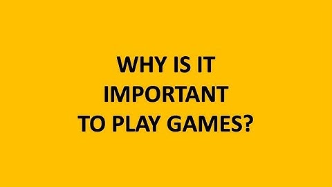 Why is it important to play games?