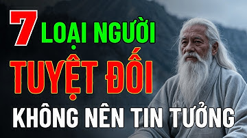 Cổ Nhân Dạy: Tuyệt Đối Không Tin Tưởng 7 Kiểu Người Này Kẻo Rước Họa Vào Thân