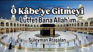 O Kâbe'ye Gitmeyi Lütfet Bana Allah'ım | Zikirli İlahiler 2026 | Süleyman Ataşalan
