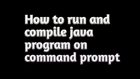 How to run and compile  java program in command prompt