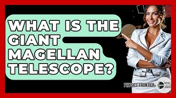 What Is The Giant Magellan Telescope? - Physics Frontier