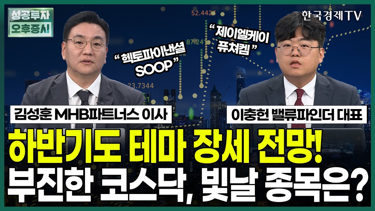 하반기도 테마 장세 전망! 부진한 코스닥, 빛날 종목은? / 김성훈 MHB파트너스 이사, 이충헌 밸류파인더 대표 / 특별기획 /  성공투자 오후증시 / 한국경제TV