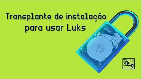 🟢 Curso GNU Linux - Tutorial 07 - Transplante de instalação implementando Luks.