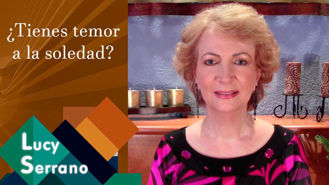 ¿Tienes temor a la soledad? - Lucy Serrano