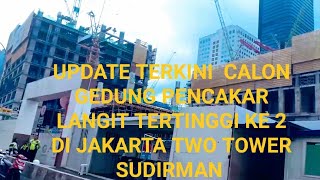 UPDATE TERKINI CALON GEDUNG TERTINGGI KE 2  DI JAKARTA 330 M/75 LT TWO TOWER/OASIS TOWER SUDIRMAN.