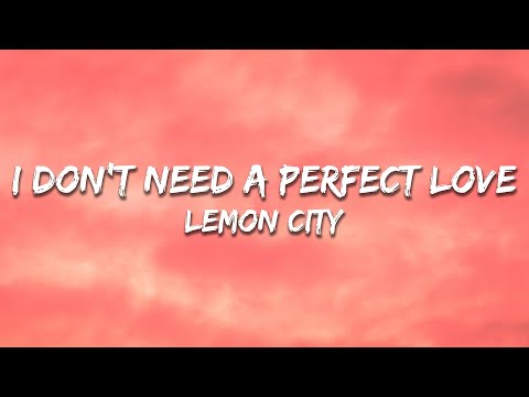 Lemon City - I don't need a perfect love (Lyrics)