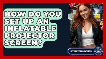 How Do You Set Up An Inflatable Projector Screen? - NextGen Viewing and Audio