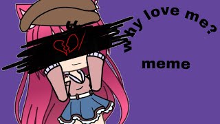 ||Why love me? || meme screenshot 5