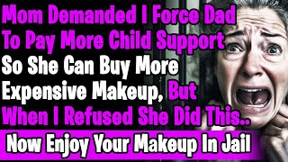 Narcissistic Mom Demands I Force Dad To Pay More Child Support So She Can Buy More Expensive Makeup
