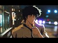 Wander the streets alone and enjoy songs let your mind be free  cowboy bebop lofi  lofi hip hop 