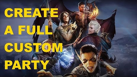 How To Create A Full Custom Party In Baldur