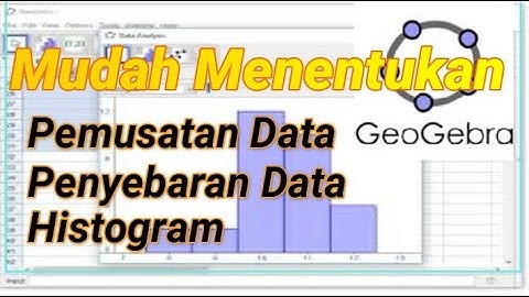 Mudah Menentukan Pemusatan Data, Penyebaran Data, dan Histogram Menggunakan Aplikasi GeoGebra