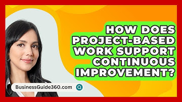 How Does Project-based Work Support Continuous Improvement? - BusinessGuide360.com