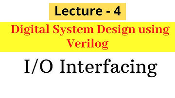 I/O Interfacing Lecture 4 Digital System Design using Verilog