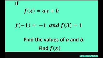 If f(x) = ax + b, f(-1) = -1, f(3) = 1 find the values of a and b and then find f(x)