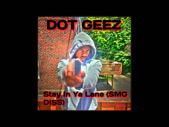 Watch Dot Geez Stay In Ya Lane (SMG Diss) on YouTube Watch Dot Geez Stay In Ya Lane (SMG Diss) on YouTube