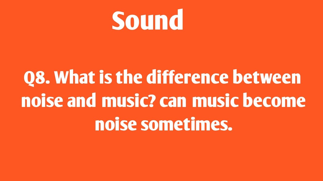 Q8. What is the difference between noise and music? can music become ...