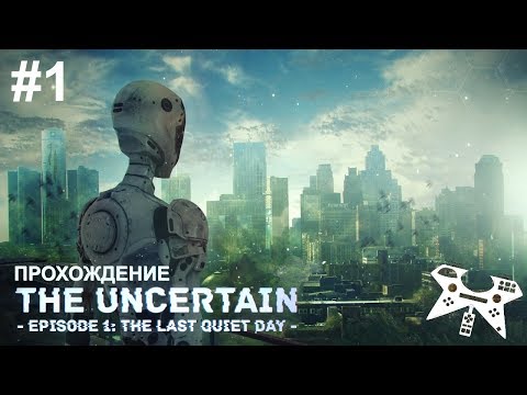 The Uncertain: Episode 1 - The Last Quiet Day - прохождение #1