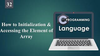 How to Initialization and accessing the Element of Array | C Programming. 32
